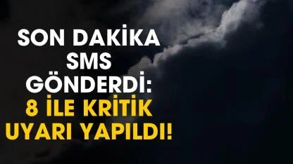 Son dakika SMS gönderdi! 8 ile kritik uyarı