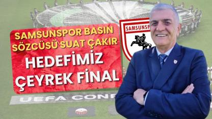 Suat Çakır: Samsunspor'un hedefi Avrupa'da çeyrek final