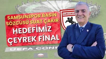 Suat Çakır: Samsunspor'un hedefi Avrupa'da çeyrek final