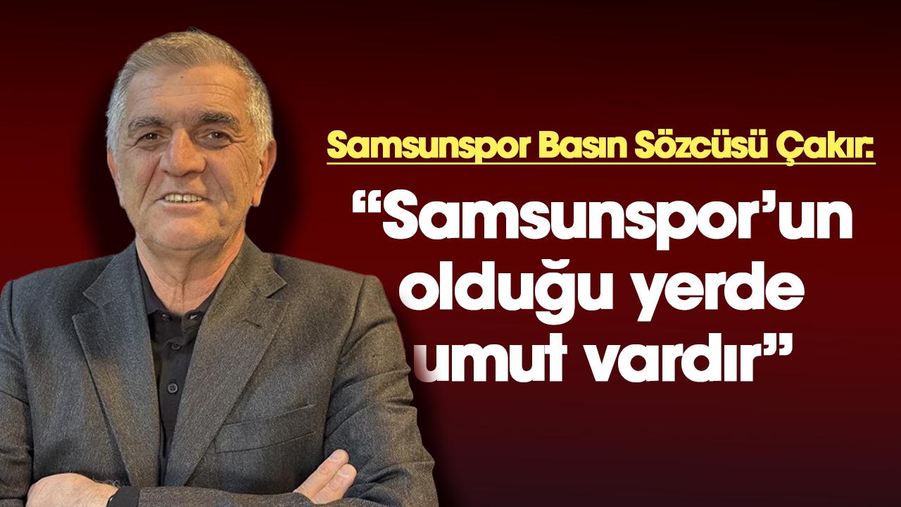 Suat Çakır: Samsunspor'un olduğu her yerde umut vardır