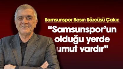 Suat Çakır: Samsunspor'un olduğu her yerde umut vardır