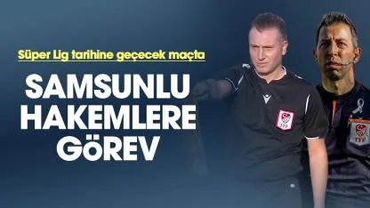 Süper Lig'de tarihi maçta Samsunlu hakemler Samet Çiçek ve Erdem Mertoğlu görev alacak