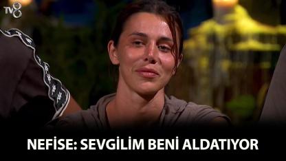 Survivor Nefise: Sevgilim beni aldatıyor! Survivor Nefise sevgilisi kim?