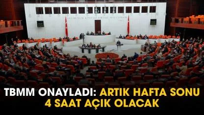 TBMM'de onaylandı! Artık hafta sonu 4 saat açık olacak