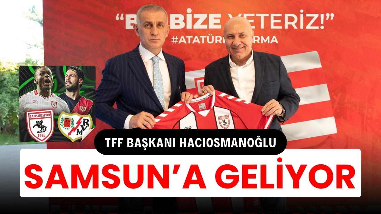 TFF Başkanı Hacıosmanoğlu Samsunspor - Rayo Vallecano maçına geliyor!