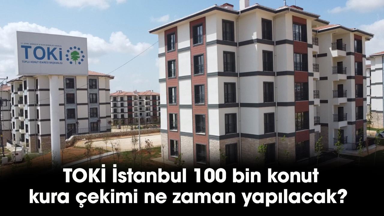 TOKİ İstanbul 100 bin konut kura çekimi ne zaman yapılacak?