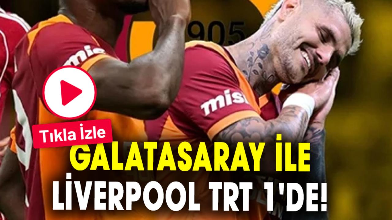 TRT 1 Galatasaray maçı: Galatasaray ile Liverpool karşılaşması TRT 1'de!