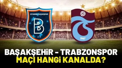 Ts maçı saat kaçta? Başakşehir Trabzon maçı hangi kanalda yayınlanacak?