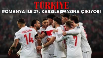 Türkiye Romanya ile 27. randevusuna çıkıyor!