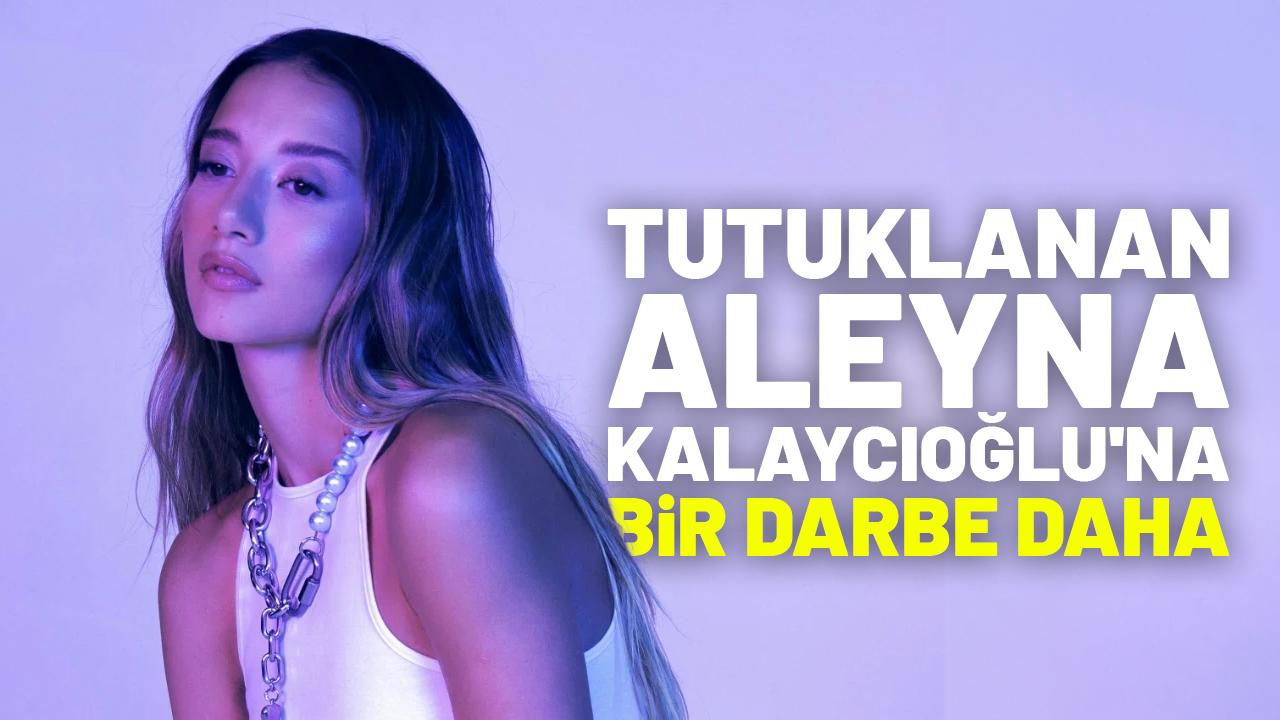 Tutuklanan Aleyna Kalaycıoğlu'na bir darbe daha