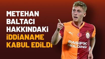 Galatasaraylı futbolcu Metehan Baltacı hakkındaki iddianame kabul edildi