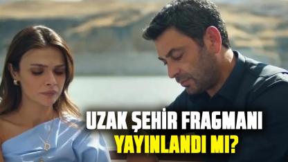 Uzak Şehir fragmanı yayınlandı mı? Uzak Şehir fragmanı