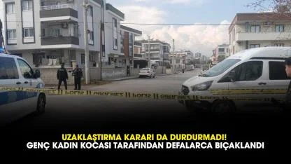 Uzaklaştırma kararı da durdurmadı! Genç kadın kocası tarafından defalarca bıçaklandı