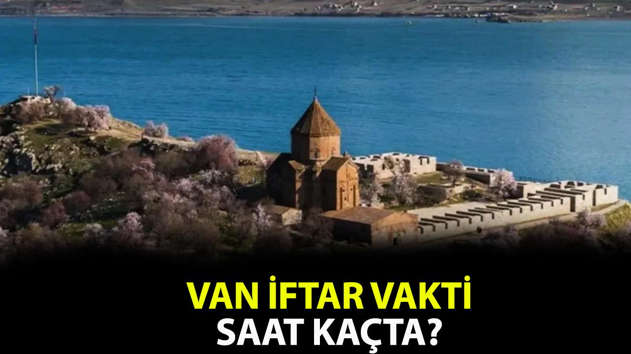 Van iftar vakti! Van iftar kaçta?