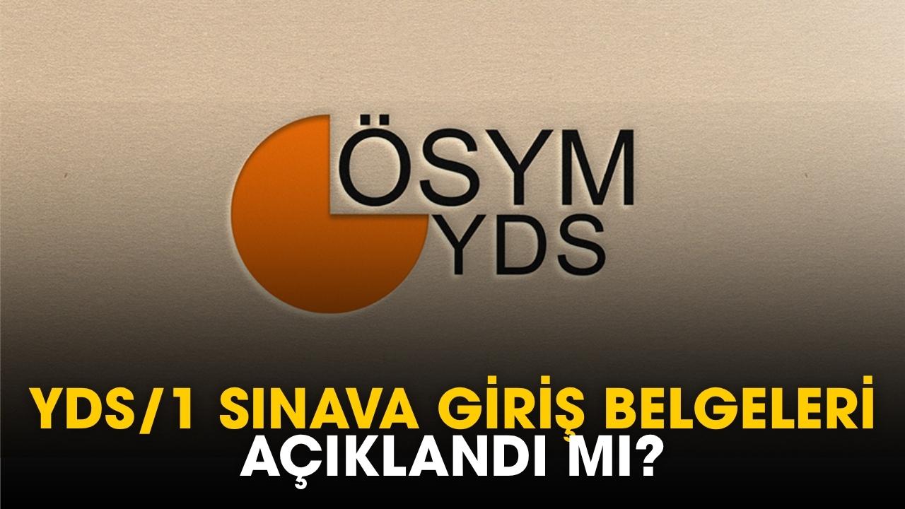 YDS/1 sınava giriş belgeleri açıklandı mı?