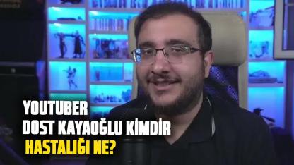 YouTuber Dost Kayaoğlu kimdir, Dost Kayaoğlu'nun hastalığı ne?
