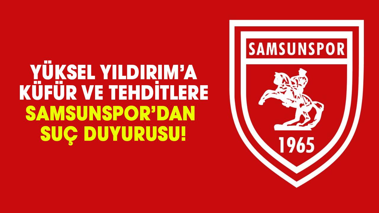 Yüksel Yıldırım’a küfür ve tehditlere Samsunspor’dan suç duyurusu!
