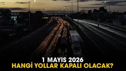 1 Mayıs 2026 hangi yollar kapalı olacak?