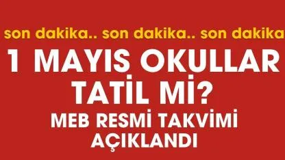 1 Mayıs 2026 okullar tatil mi? MEB resmi takvimi belli oldu