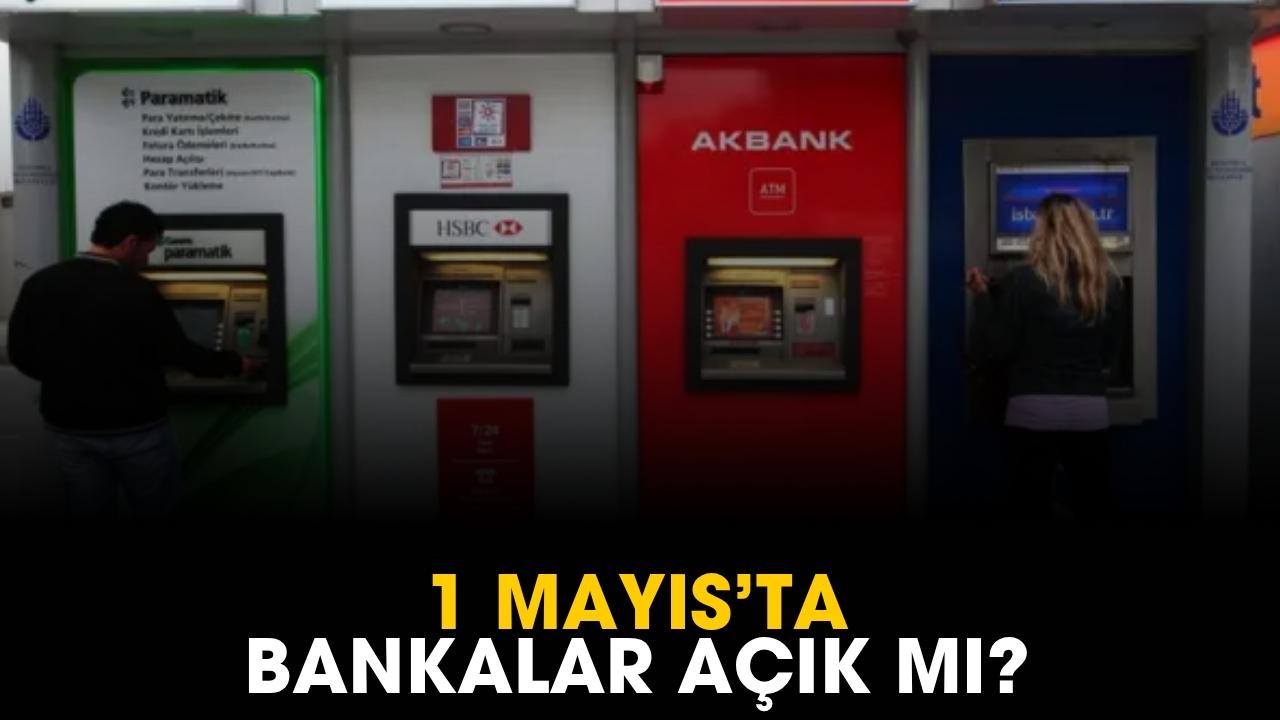 1 Mayıs'ta bankalar açık mı?