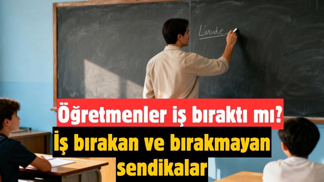 15 Nisan öğretmenler iş bıraktı mı? İş bırakan ve bırakmayan sendikalar listesi..
