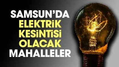 2 Nisan Perşembe Samsun elektrik kesintisi olacak ilçe ve mahalleler