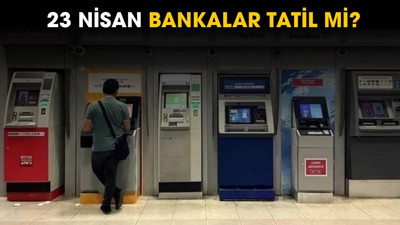 23 Nisan bankalar tatil mi?