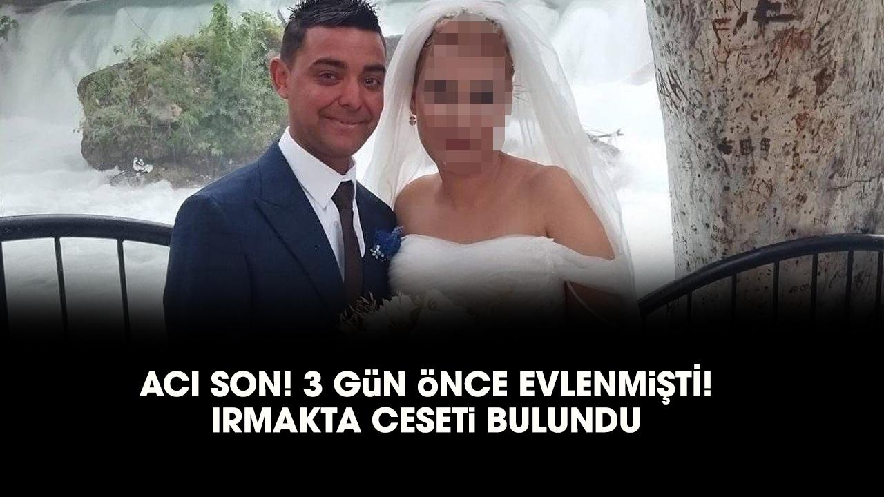 3 gün önce evlenen Batu Yetiş Kerem Kaplan'ın ırmakta cesedi bulundu