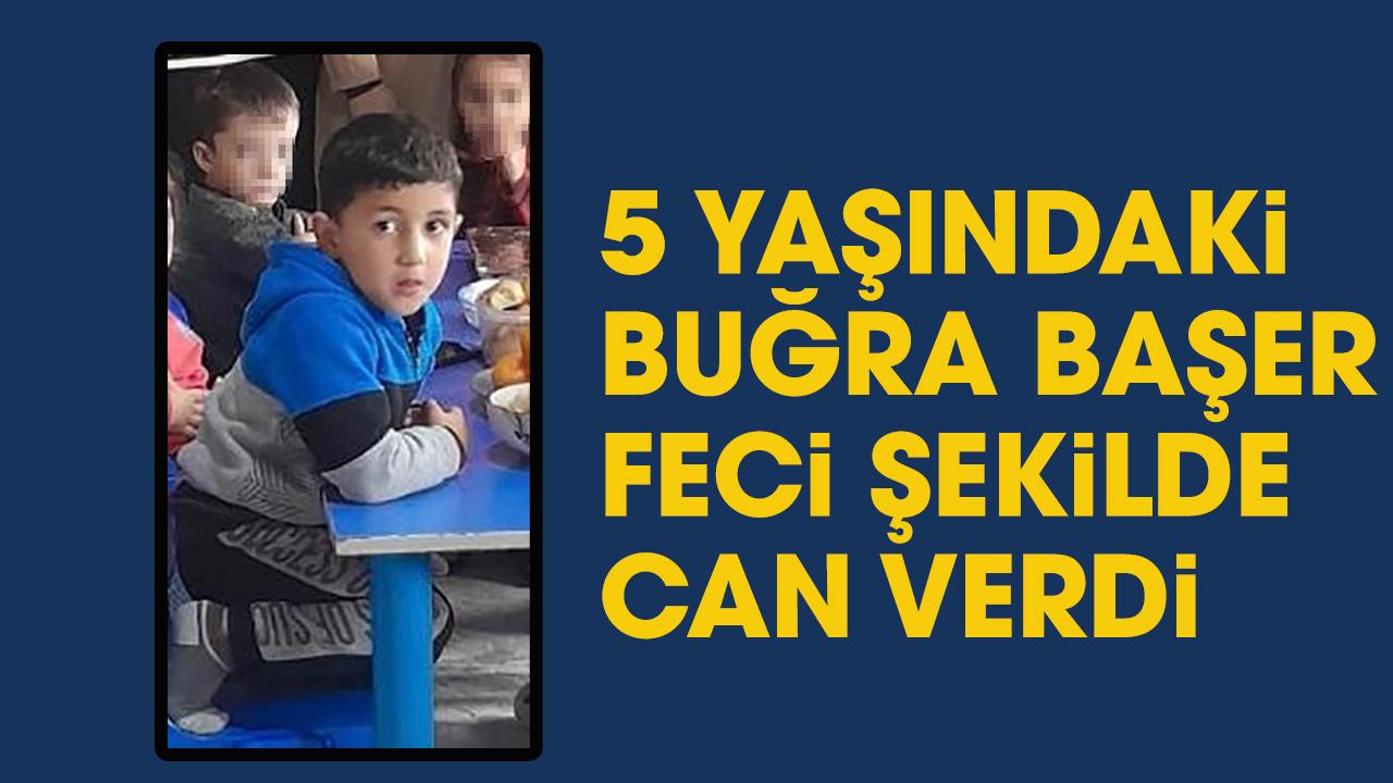 5 yaşındaki Buğra Başer feci şekilde can verdi!