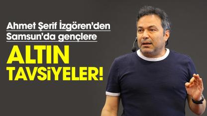 Ahmet Şerif İzgören’den Samsun'da gençlere altın tavsiyeler!