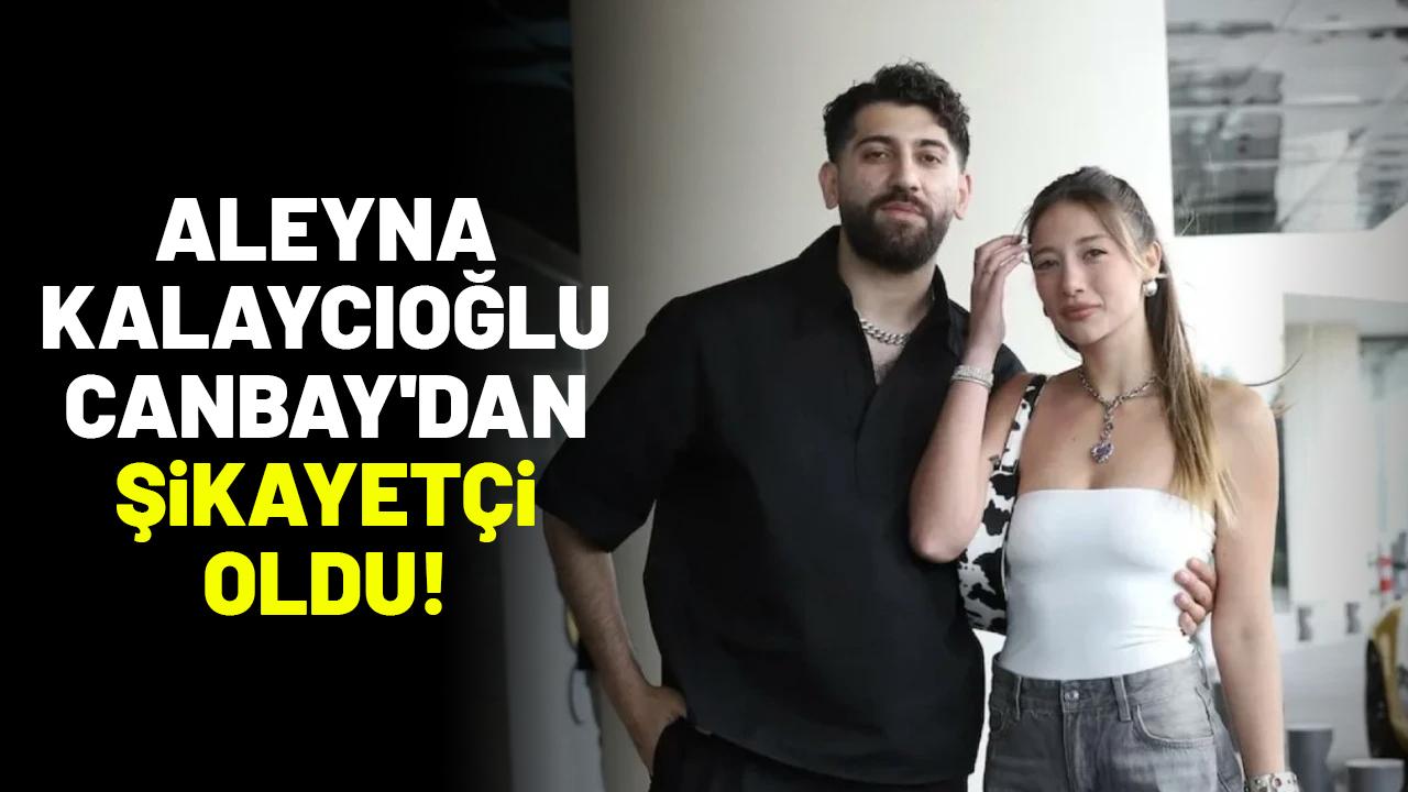 Aleyna Kalaycıoğlu Canbay'dan şikayetçi oldu!