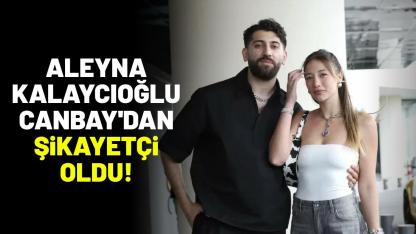 Aleyna Kalaycıoğlu Canbay'dan şikayetçi oldu!