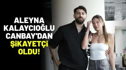 Aleyna Kalaycıoğlu Canbay'dan şikayetçi oldu!