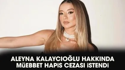 Aleyna Kalaycıoğlu hakkında istenen ceza belli oldu!