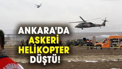 Ankara'da askeri helikopter düştü! Son dakika helikopter kazası