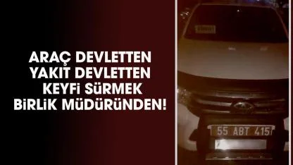 Araç devletten yakıt devletten keyfi sürmek birlik müdüründen!