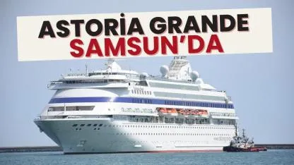 Astoria Grande kruvaziyeri Samsun'da