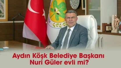 Aydın Köşk Belediye Başkanı Nuri Güler kimdir, Nuri Güler evli mi? Nuri Güler kaç yaşında, nereli?