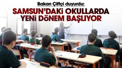 Bakan Çiftçi açıkladı: Samsun'daki okullarda yeni dönem başlıyor