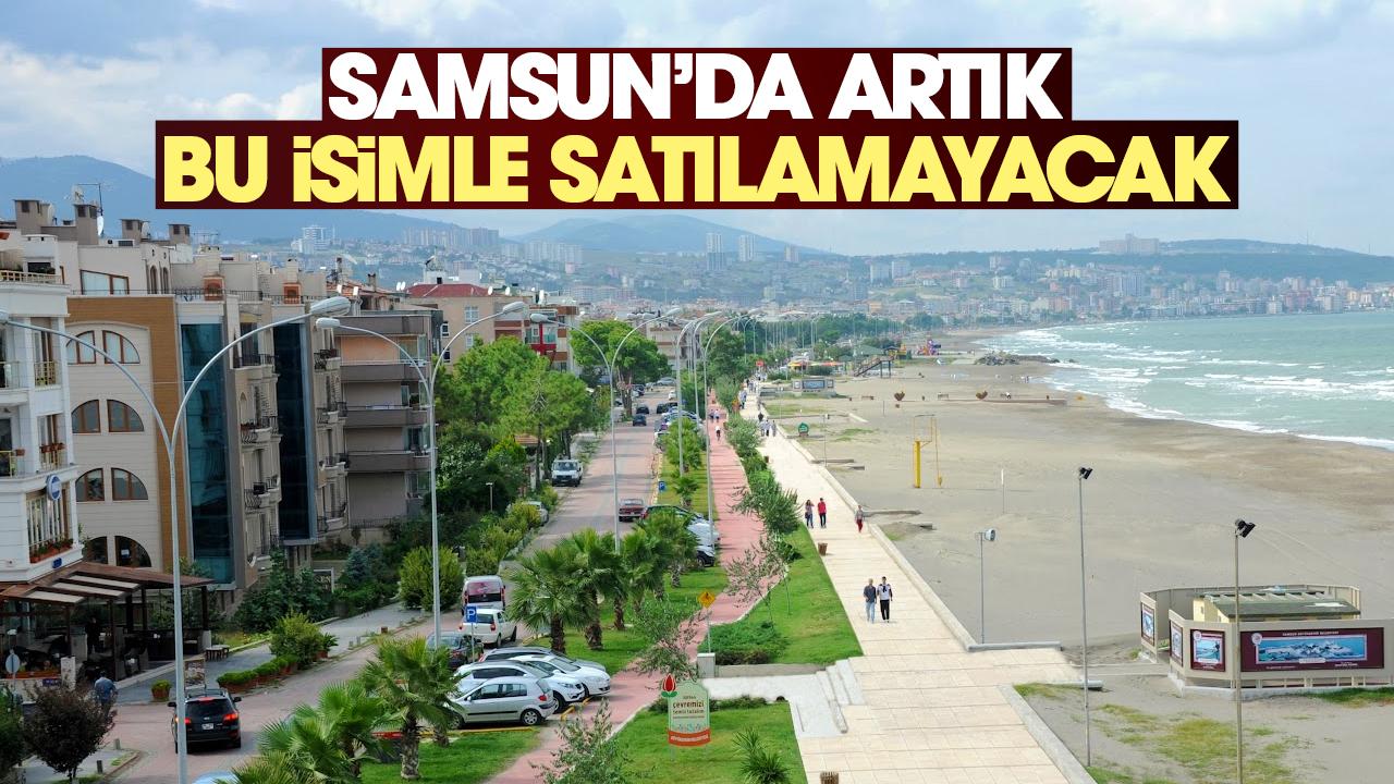 Bakanlık duyurdu! Samsun'da artık bu isimle satılamayacak