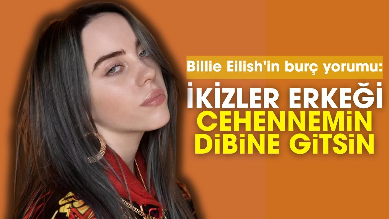 Billie Eilish'in burç yorumu: İkizler erkeği cehennemin dibine gitsin