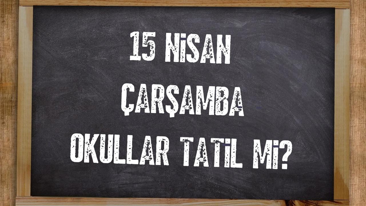 Bugün okullar tatil mi? 15 Nisan Çarşamba okul var mı?