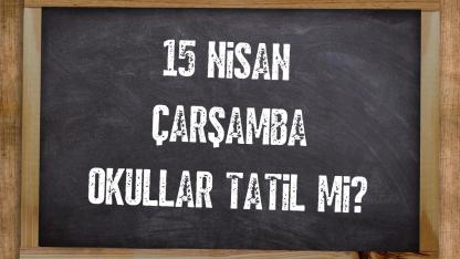 Bugün okullar tatil mi? 15 Nisan Çarşamba okul var mı?