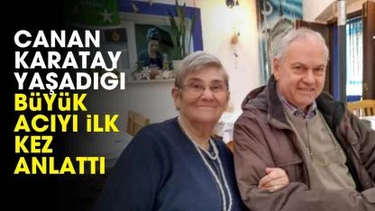Canan Karatay büyük acısını anlattı