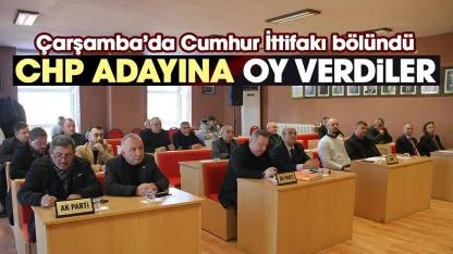 Çarşamba'da Cumhur İttifakı bölündü! CHP adayına oy verdiler