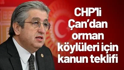 CHP'li Çan’dan orman köylüleri için kanun teklifi