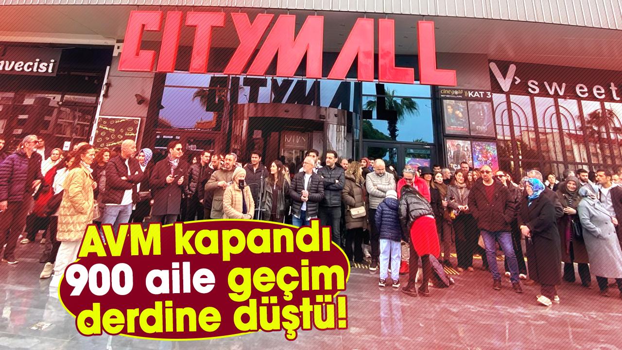 CityMall AVM kapandı, 900 aile geçim derdine düştü!