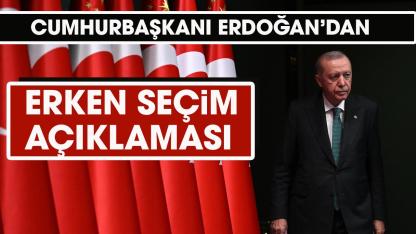 Cumhurbaşkanı Erdoğan'dan erken seçim açıklaması!