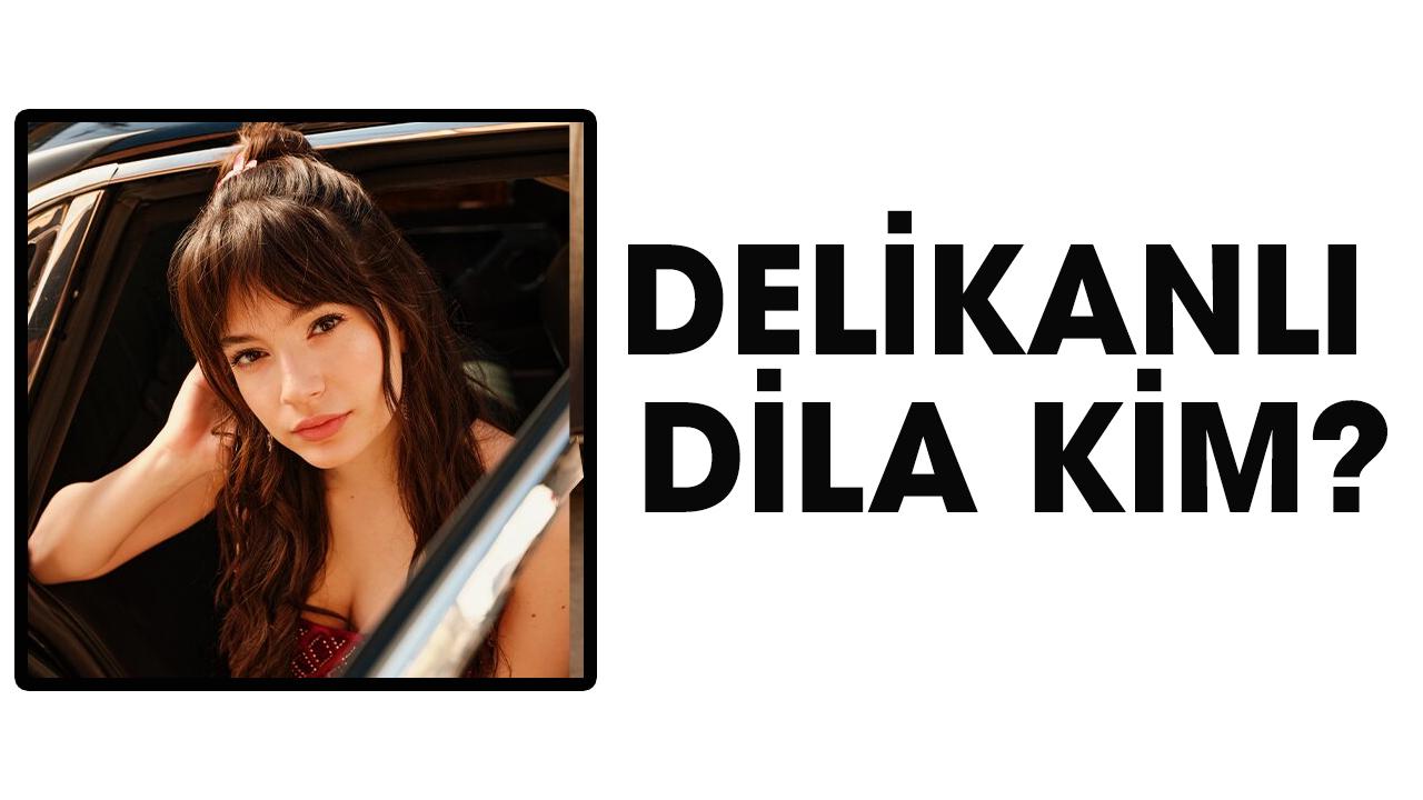 Delikanlı Dila kim?