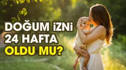 Doğum izni 24 hafta oldu mu?
